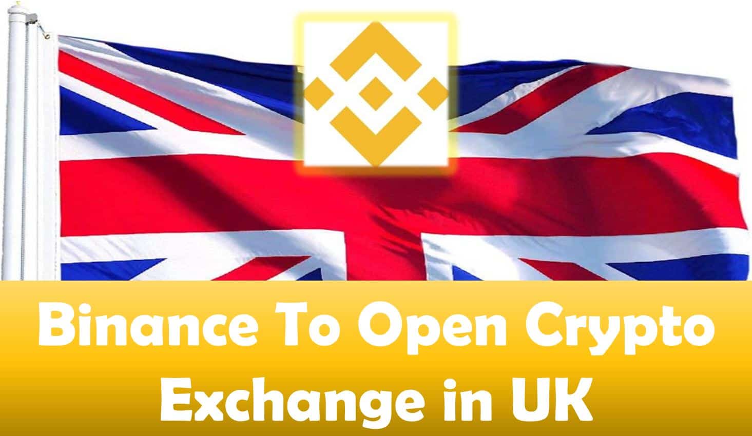 Binance To Open Crypto Exchange in UK