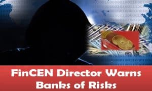 FinCEN Director Warns Banks of Risks