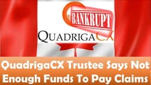 QuadrigaCX Trustee Says Not Enough Funds To Pay Claims