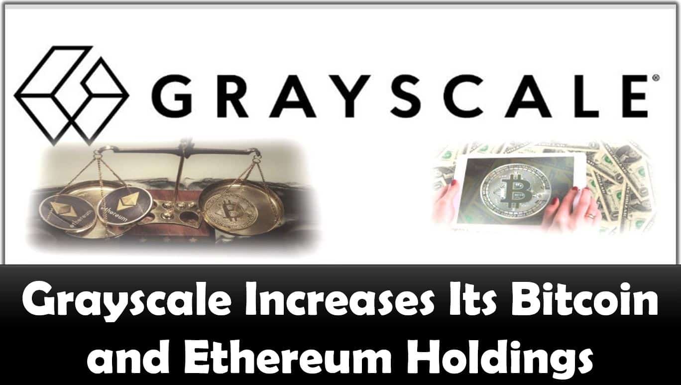 Grayscale Increases Its Bitcoin and Ethereum Holdings