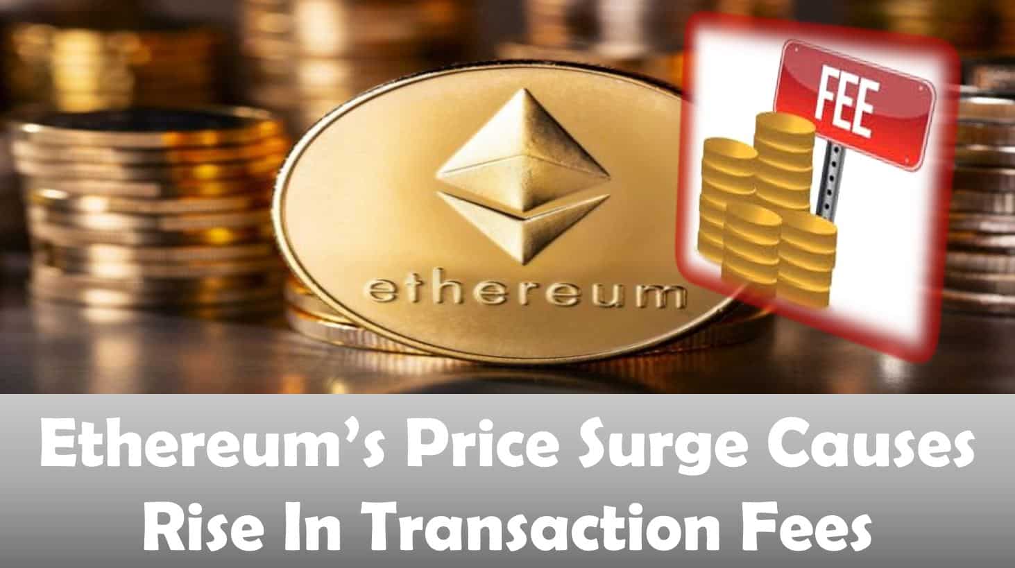 Ethereum’s Price Surge Causes Rise In Transaction Fees