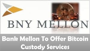 Bank Mellon To Offer Bitcoin Custody Services