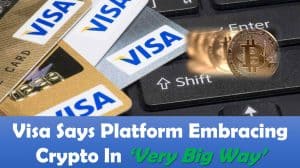 Visa Says Platform Embracing Crypto In ‘Very Big Way’