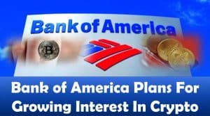 Bank of America Plans For Growing Interest In Crypto