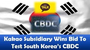 Kakao Subsidiary Wins Bid To Test South Korea’s CBDC