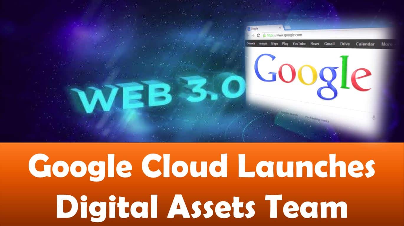 Google Cloud Launches Digital Assets Team
