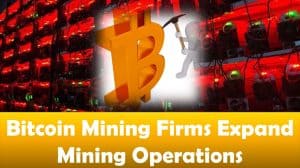 Bitcoin Mining Firms Expand Mining Operations