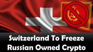 Switzerland To Freeze Russian Owned Crypto